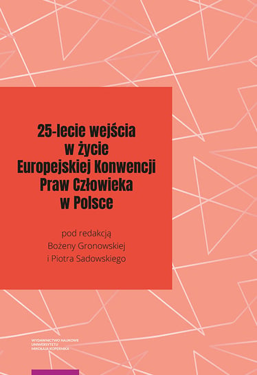25-lecie wejścia w życie Europejskiej Konwencji Praw Człowieka w Polsce Gronowska Bożena, Sadowski Piotr