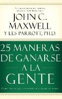 25 Maneras de Ganarse a la Gente Maxwell John C., Parrott Les