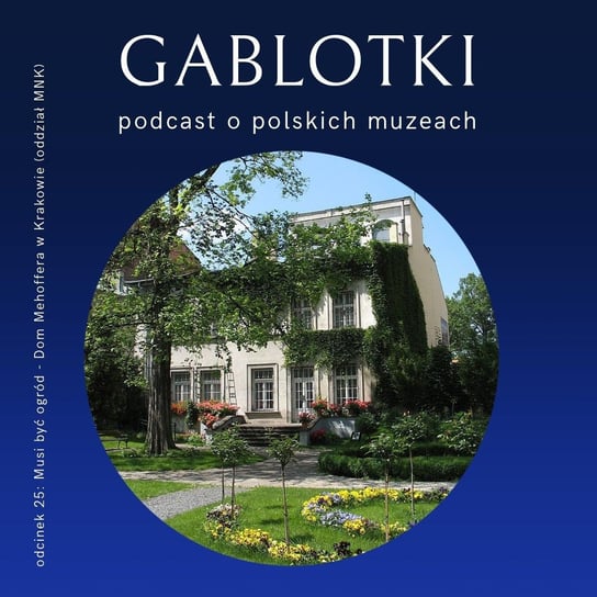 #25 Musi być ogród – Dom Józefa Mehoffera w Krakowie (oddział MNK) - Gablotki - podcast Kliks Martyna