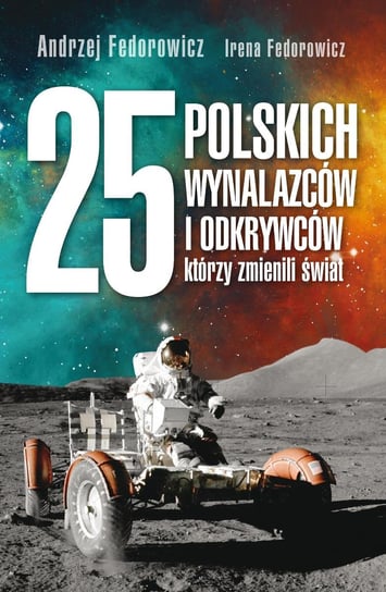 25 polskich wynalazców i odkrywców, którzy zmienili świat Fedorowicz Andrzej, Fedorowicz Irena