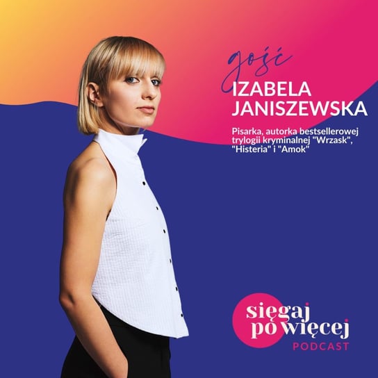 #25 Rozmowa z Izabelą Janiszewską, autorką bestsellerowej trylogii kryminalnej o stawaniu się pisarką i spełnianiu swoich marzeń - Sięgaj po więcej - podcast Faliszewska Malwina