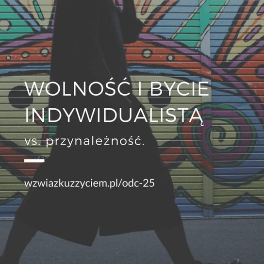 #25 WOLNOŚĆ i bycie indywidualistą vs. przynależność. - W związku z życiem - Autentyczne rozmowy (dla) kobiet - podcast Piekarska Agnieszka