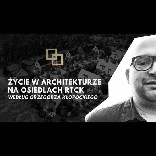 #25 Życie w architekturze na Osiedlach RTCK według Grzegorza Kłopockiego - RTCK Espresso - podcast Piwowar Piotr, Szczepanek Michał