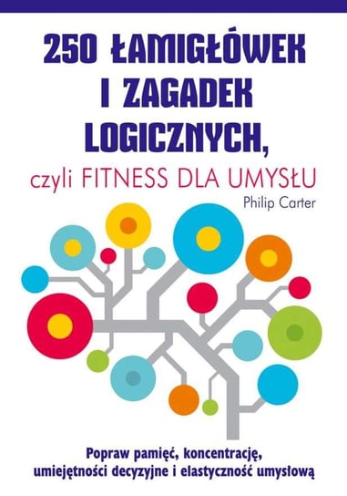 250 łamigłówek i zagadek logicznych, czyli fitness dla umysłu Carter Philip