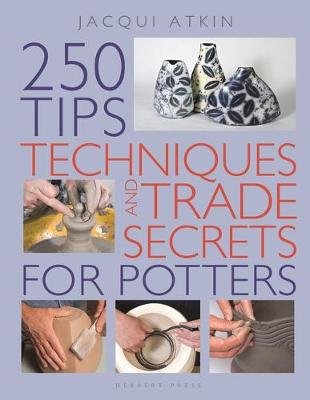250 Tips, Techniques and Trade Secrets for Potters Atkin Jacqui