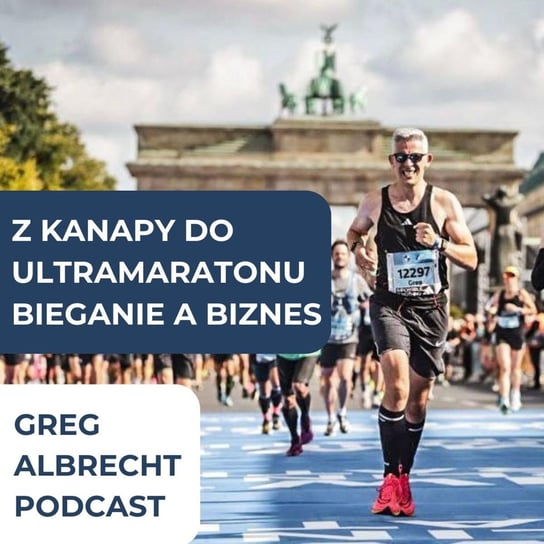 #250 Z kanapy do ultramaratonu - o bieganiu i osiąganiu celów - Greg Albrecht Podcast - Wszystkie Twarze Biznesu - podcast Albrecht Greg