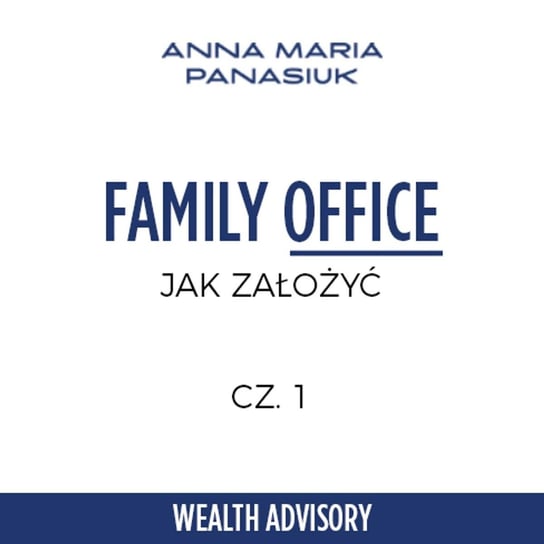 #26 Jak założyć Family Office? CZ. 1 - Wealth Advisory - Anna Maria Panasiuk - podcast Panasiuk Anna Maria