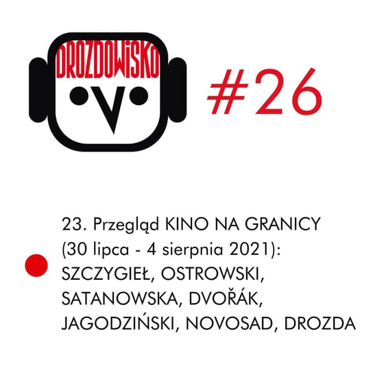 #26 Kino na Granicy: Szczygieł, Ostrowski, Satanowska, Dvořák, Jagodziński, Novosad, Drozda - Drozdowisko - podcast Drozda Teresa