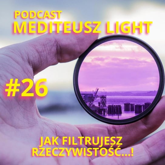 #26 Podcast Mediteusz Light / Jak filtrujesz rzeczywistość ...? - MEDITEUSZ - podcast Opracowanie zbiorowe