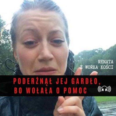 #26 Poderżnął jej gardło, bo wołała o pomoc - Renata z Worka Kości - podcast Renata Kuryłowicz