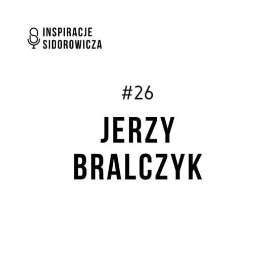 #26 prof. Jerzy Bralczyk - Inspiracje Sidorowicza - podcast Sidorowicz Wojciech