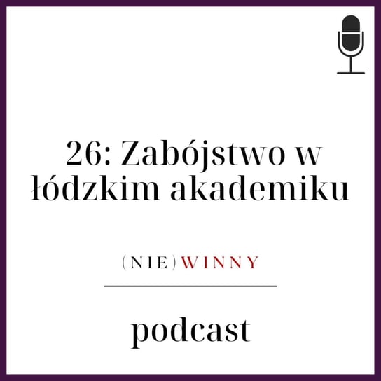 #26 Zabójstwo w łódzkim akademiku - (nie)winny podcast - podcast Szyposzyńska Zofia