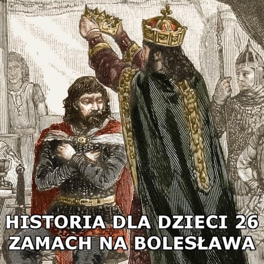 #26 Zamach na Bolesława Chrobrego - Historia Polski dla dzieci - podcast Borowski Piotr