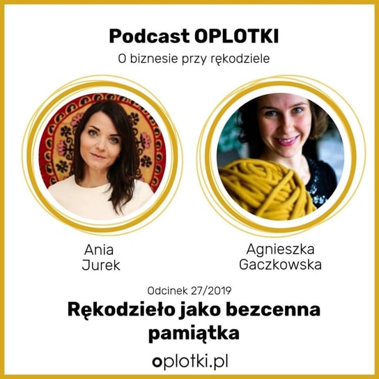 # 27 Ania Jurek - rękodzieło jako bezcenna pamiątka -  2019 - Oplotki - biznes przy rękodziele - podcast - audiobook Gaczkowska Agnieszka