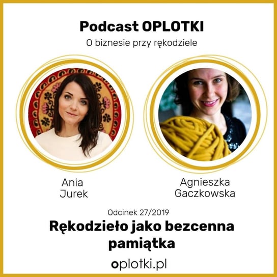 # 27 Ania Jurek - rękodzieło jako bezcenna pamiątka -  2019 - Oplotki - biznes przy rękodziele - podcast Gaczkowska Agnieszka