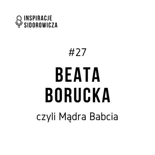 #27 Beata Borucka - Mądra Babcia - Inspiracje Sidorowicza - podcast Sidorowicz Wojciech
