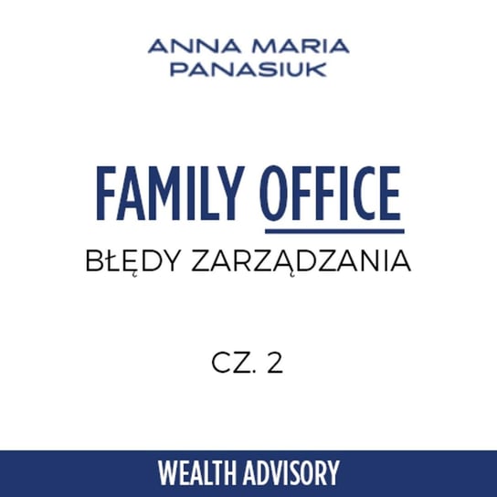 #27 Błędy  zarządzania family office cz. 2 - Wealth Advisory - Anna Maria Panasiuk - podcast Panasiuk Anna Maria