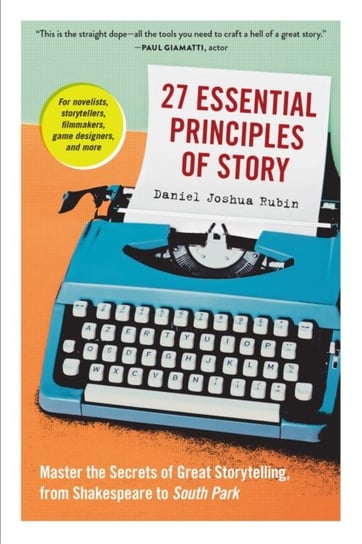 27 Essential Principles of Story. Master the Secrets of Great Storytelling, from Shakespeare to Sout Daniel J. Rubin, Daniel Joshua Rubin