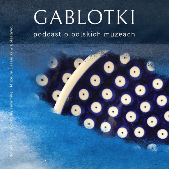 #27 (Po)kochamy ceramikę – Muzeum Ceramiki w Bolesławcu - Gablotki - podcast Kliks Martyna