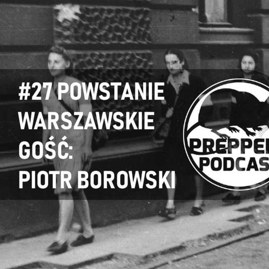 #27 Powstanie warszawskie. Gość: Piotr Borowski (Historia wg. dzieci) - Preppers Podcast - podcast Adamiak Bartosz
