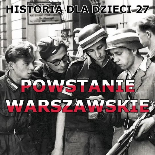 #27 Powstanie warszawskie - Historia Polski dla dzieci - podcast Borowski Piotr