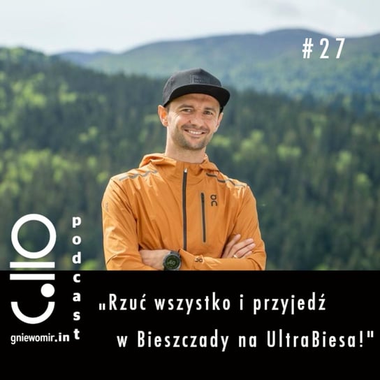 #27 Rzuć wszystko i przyjedź w Bieszczady na UltraBiesa - rozmowa z Darkiem Wethaczem - Gniewomir.In - myśl - jedz - biegaj - podcast Skrzysiński Gniewomir