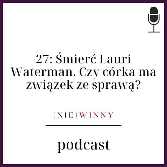 #27 Śmierć Lauri Waterman. Czy córka ma związek ze sprawą? - (nie)winny podcast - podcast Szyposzyńska Zofia