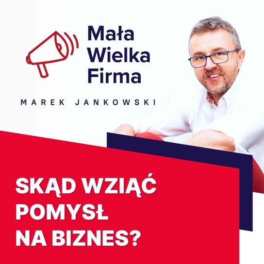 #275 Jak znaleźć pomysł na biznes - Mała Wielka Firma - podcast Jankowski Marek