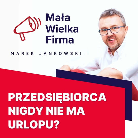 #279 Przedsiębiorca na urlopie - Mała Wielka Firma - podcast Jankowski Marek