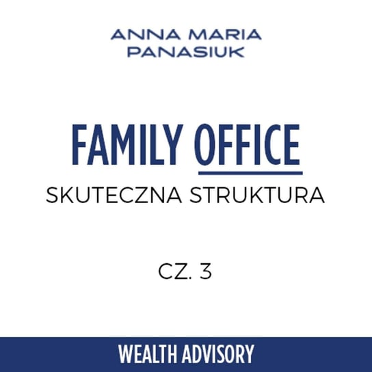 #28 Jak dobrze zbudować strukturę family office? - Wealth Advisory - Anna Maria Panasiuk - podcast Panasiuk Anna Maria