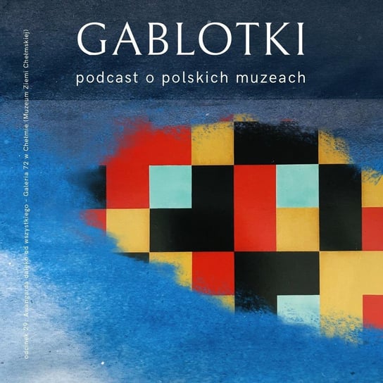#29 Awangarda daleko od wszystkiego – Galeria 72 w Chełmie (Muzeum Ziemi Chełmskiej) - Gablotki - podcast Kliks Martyna