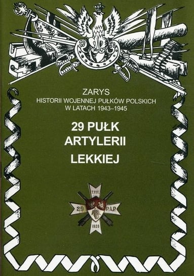 29 pułk artylerii lekkiej. Zarys historii wojennej pułków polskich w latach 1943-1945 Opracowanie zbiorowe