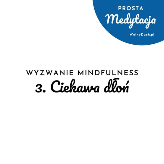 #3 Ciekawa dłoń - Wyzwanie Mindfulness - Prosta medytacja - podcast Duch Wolny