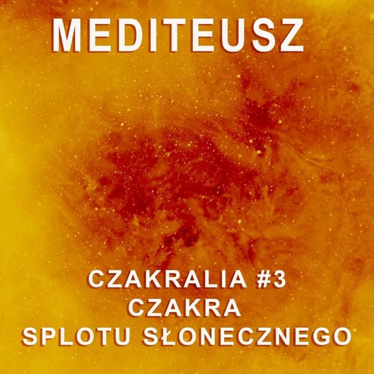 #3 Czakralia Czakra splotu słonecznego medytacja / Czakroterapia - MEDITEUSZ - podcast Opracowanie zbiorowe