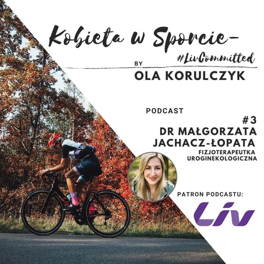 #3 Dr Małgorzata Jachacz-Łopata, fizjoterapeutka uroginekologiczna, wpływ sportu na ciało, aktywność w ciąży! - Kobieta w Sporcie - #LivCommitted - podcast Korulczyk Ola