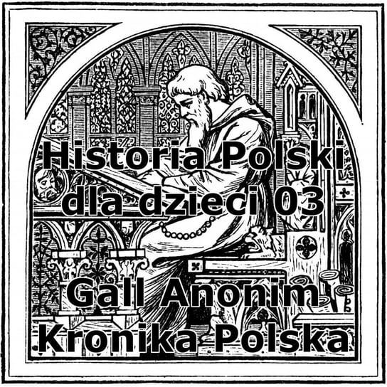 #3 Gall Anonim Kronika Polska - Historia Polski dla dzieci - podcast Borowski Piotr