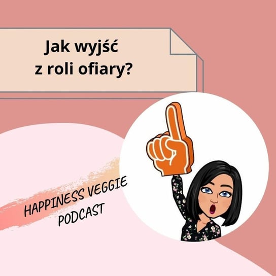 #3 Jak wyjść z roli ofiary? / - Wzmacniaj swoją pewność siebie - podcast Happiness Veggie