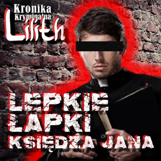 #3 Kryminalna #Audiopowieść "Lilith" | Lepkie łapki księdza Jana - Kronika kryminalna - podcast Szczepański Tomasz