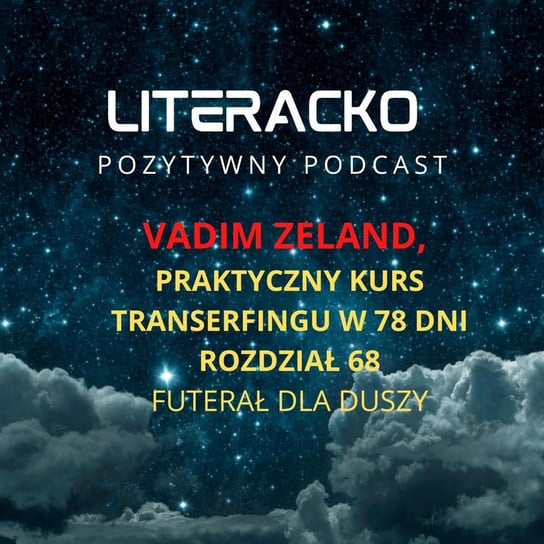 #3 Literacko - Vadim Zeland - praktyczny kurs transerfingu w 78 dni - rozdz. 68 - Futerał dla duszy - POZYTYWNY PODCAST - podcast Błaszczyk Agnieszka
