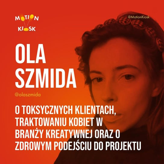 #3 Ola Szmida - O toksycznych klientach, traktowaniu kobiet w branży kreatywnej oraz o zdrowym podejściu do projektu - Motion Kiosk - podcast Ciereszyński Piotr