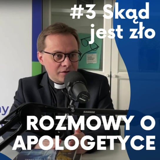 #3 "Rozmowy o apologetyce" - Skąd jest zło? Ks. Marek Dobrzeniecki - Fundacja Prodoteo - podcast Opracowanie zbiorowe