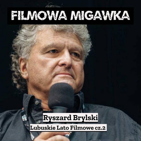 #3 Ryszard Brylski juror Festiwalu 52. LLF - cz2 - Filmowa Migawka - podcast Opracowanie zbiorowe