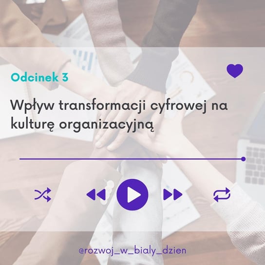 #3 Wpływ transformacji cyfrowej na kulturę organizacyjną - Rozwój w Biały Dzień_1 - podcast Kurcewicz Żaneta