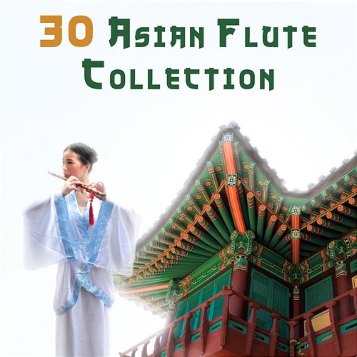 30 Asian Flute Collection: Hypnotic Ambient & Nature Sounds for Relaxation Meditation, Yoga, Mindfulness Training & Deep Sleep, Healing Sounds Therapy Asian Flute Music Oasis