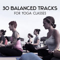 30 Balanced Tracks for Yoga Classes – Self Improvement Music, Mindfulness Meditation, Restorative Exercises for Mind & Body Awakening Yoga Therapy Collection