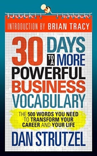 30 Days to a More Powerful Business Vocabulary. The 500 Words You Need to Transform Your Career and Strutzel Dan