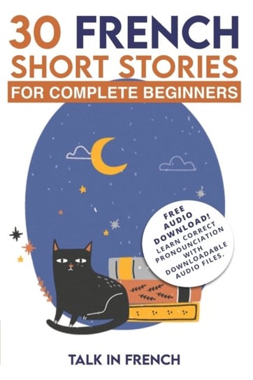 30 French Short Stories for Complete Beginners. Improve your reading and listening skills in French Talk in French, Frederic Bibard