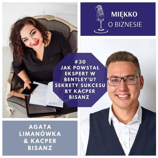 #30 Jak powstał ekspert w Bentley'u sekrety sukcesu w biznesie by Kacper Bisanz - Miękko o biznesie - podcast Limanówka Agata