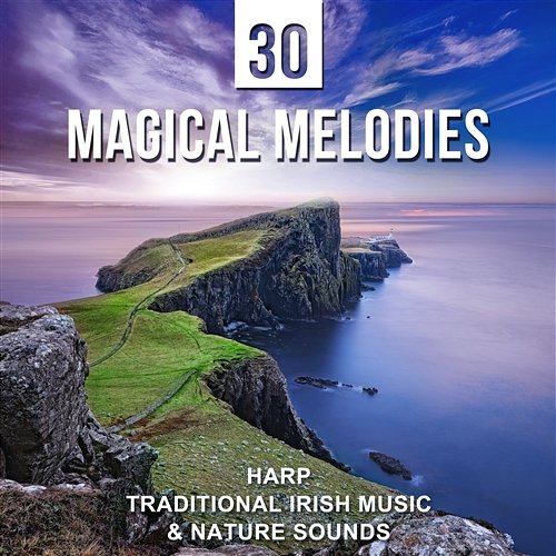 30 Magical Melodies: Harp, Traditional Irish Music & Nature Sounds – Create Inner Peace, Relaxing Music, Yoga Balancing, Deep Sleep, Harmony & Meditation Music Serenity Music Relaxation