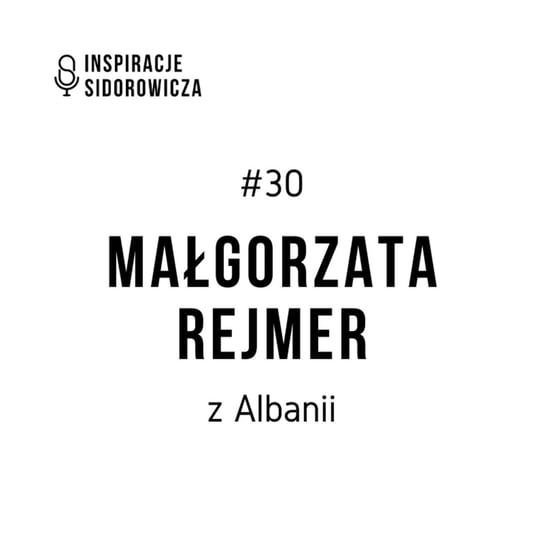 #30 Małgorzata Rejmer z Albanii - Inspiracje Sidorowicza - podcast Sidorowicz Wojciech